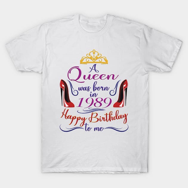 A Queen Was Born In 1989 - Happy Birthday To Me - 33 Years Old, 33rd Birthday Gift For Women T-Shirt by Art Like Wow Designs